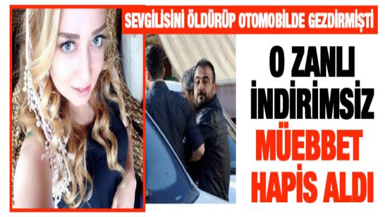 Sevgilisini öldürüp, cesedini otomobille dolaştıran sanığa indirimsiz müebbet hapis cezası