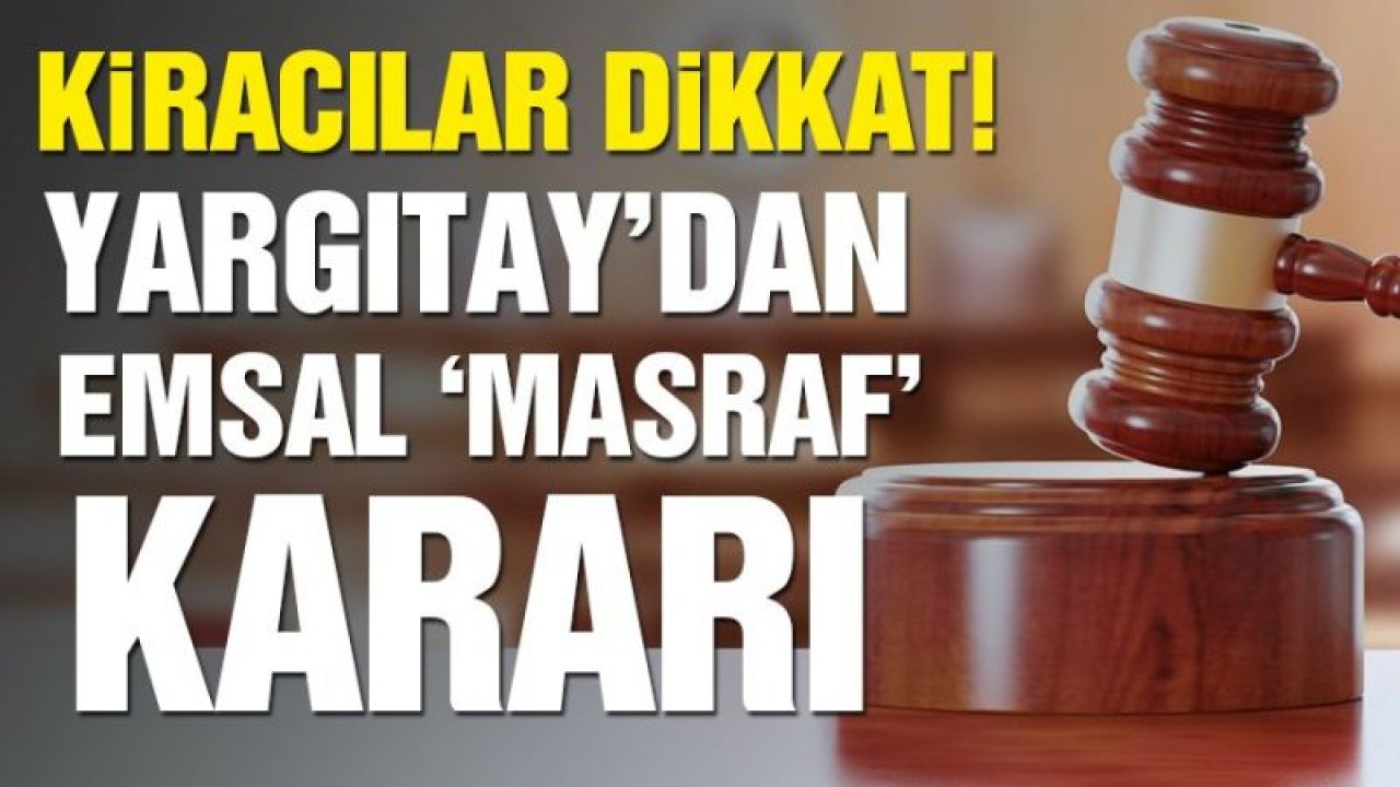 Kiracılar dikkat! Yargıtay'dan emsal karar