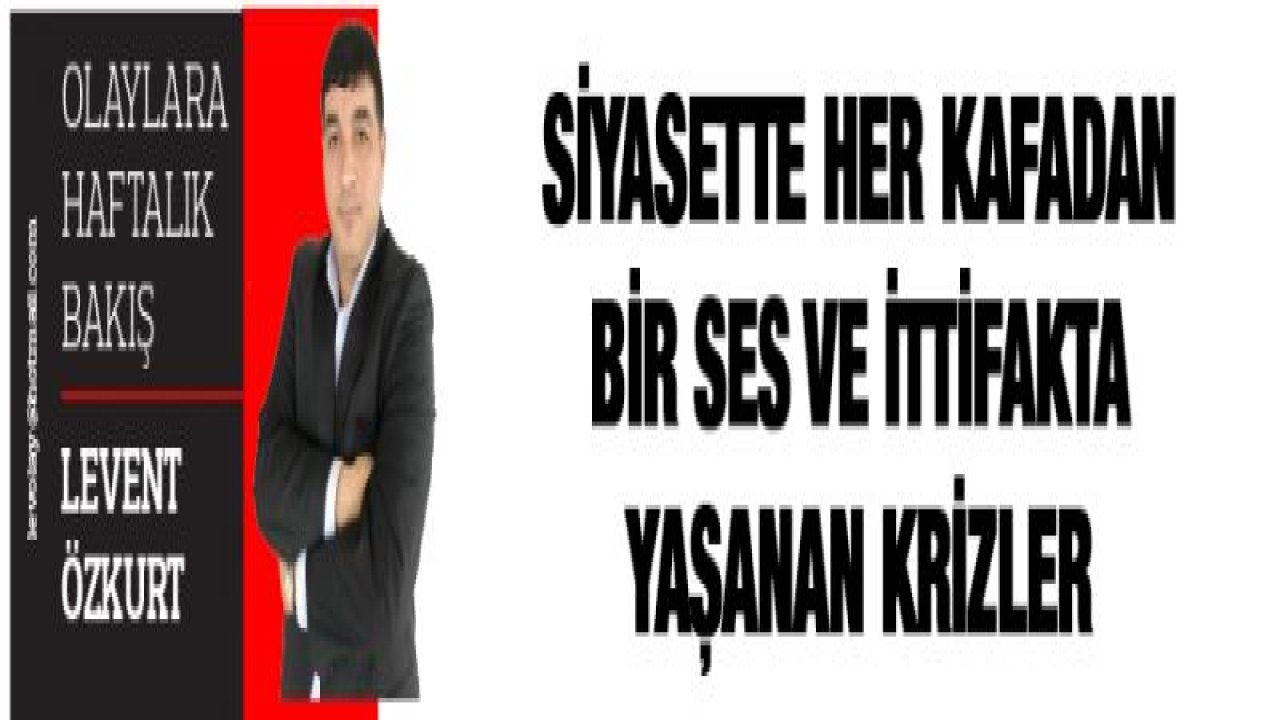SİYASETTE HER KAFADAN BİR SES VE İTTİFAKTA YAŞANAN KRİZLER-Yeni
