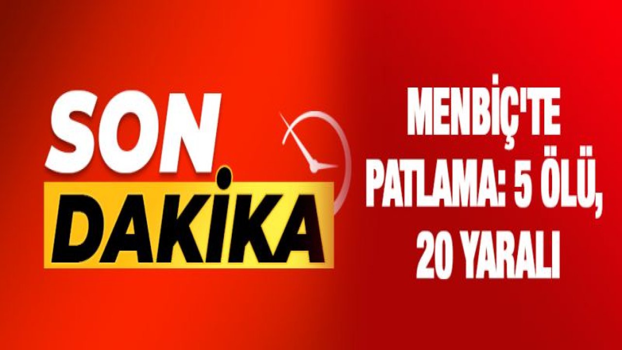 Menbiç'te patlama: 5 ölü, 20 yaralı