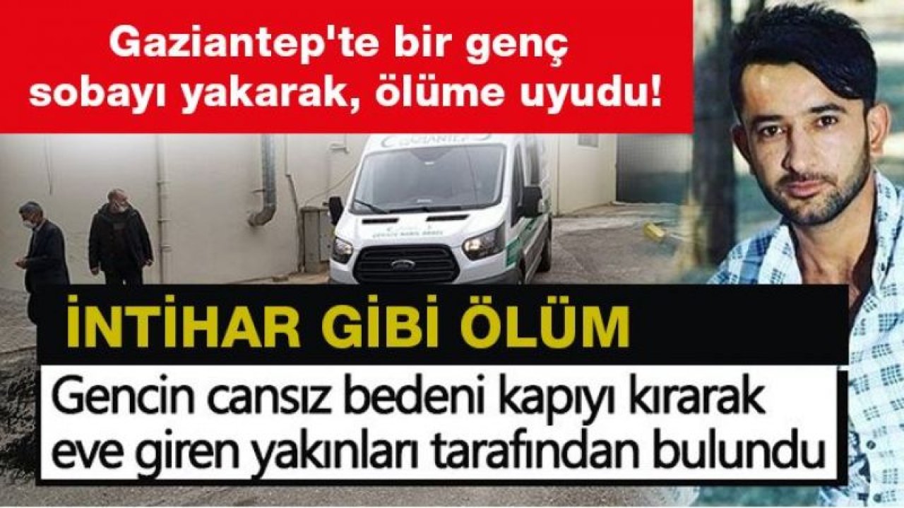 Gaziantep'te sobayı yakarak, ölüme uyudu!
