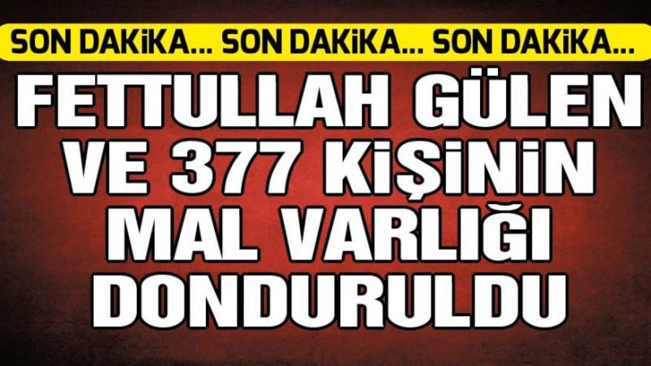 377 kişinin mal varlığı donduruldu...