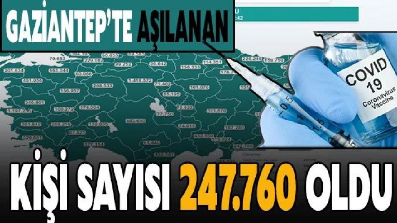 Gaziantep'te aşılanan kişi sayısı belli oldu! İşte aşılanan kişi sayısı!