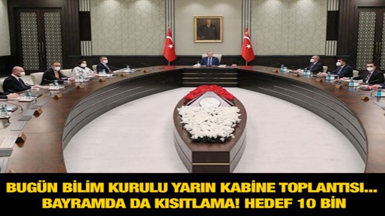 Bugün Bilim Kurulu yarın Kabine toplantısı... Bayramda da kısıtlama! Hedef 10 bin