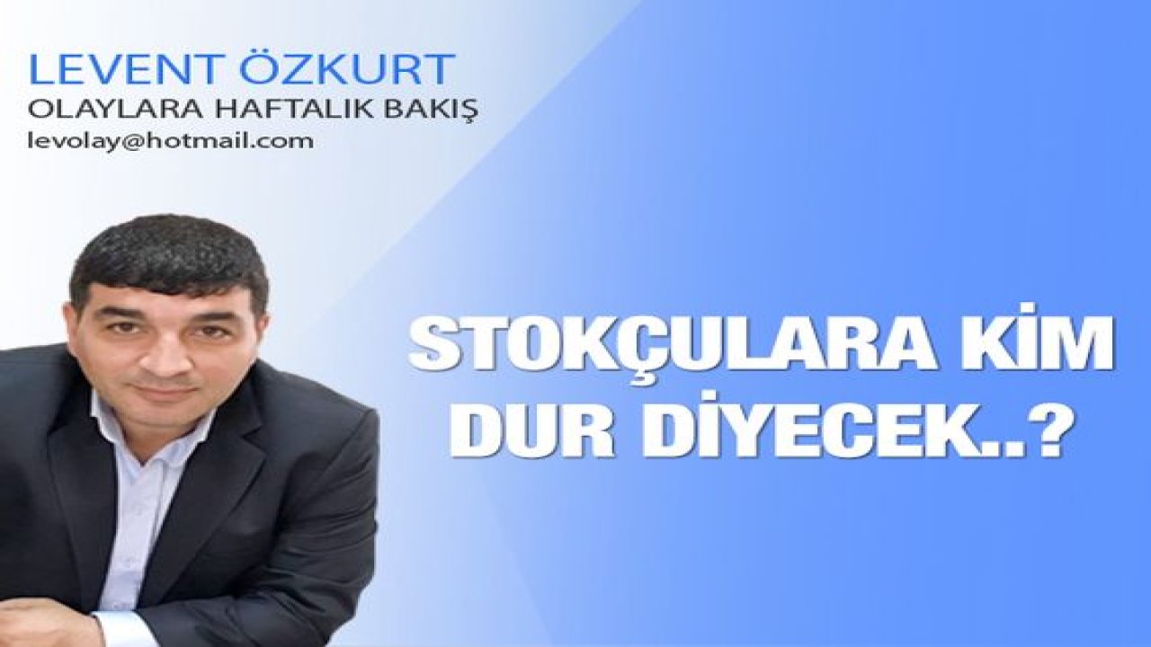 Stokçulara Kim Dur Diyecek..?