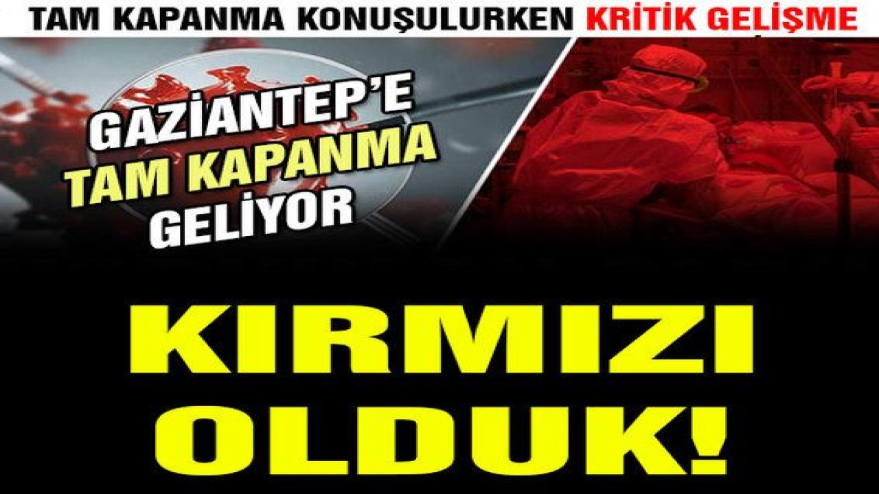 Son dakika | Tam kapanma konuşulurken kritik gelişme: Gaziantep'in Rengi Kırmızı Oldu