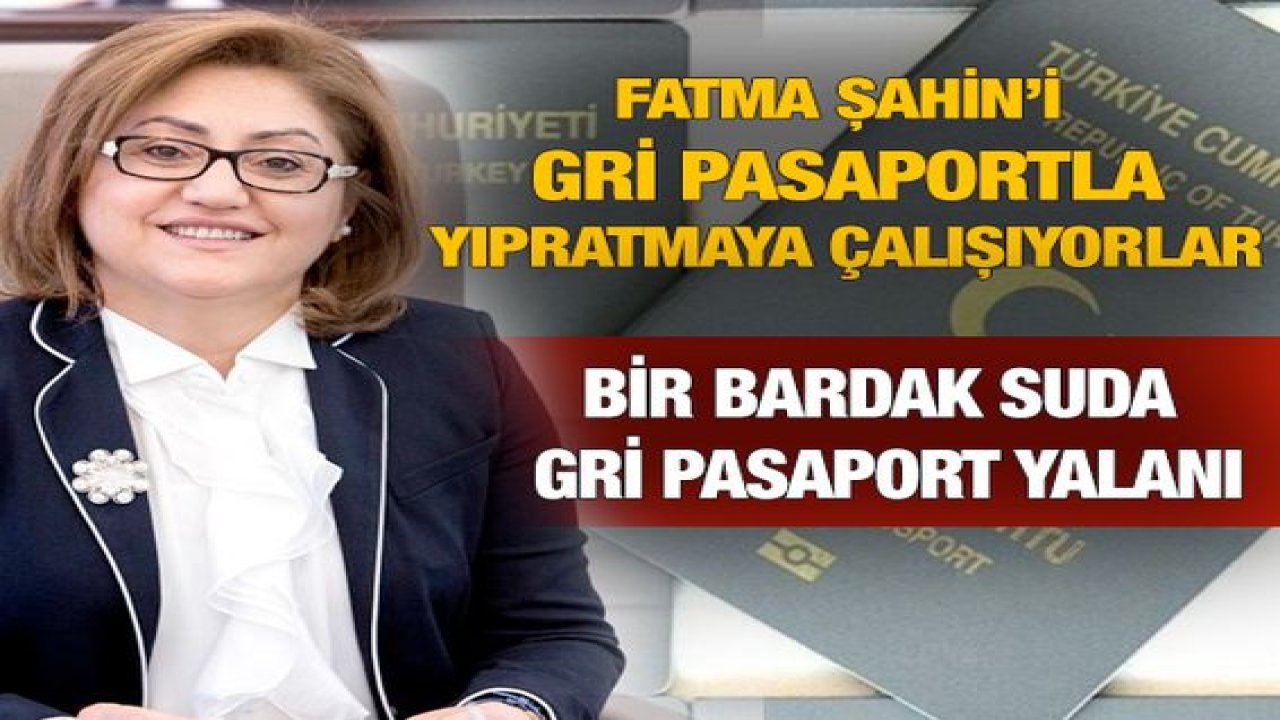 Fatma Şahin’i Gri Pasaport İle Yıpratmaya Çalışıyorlar...