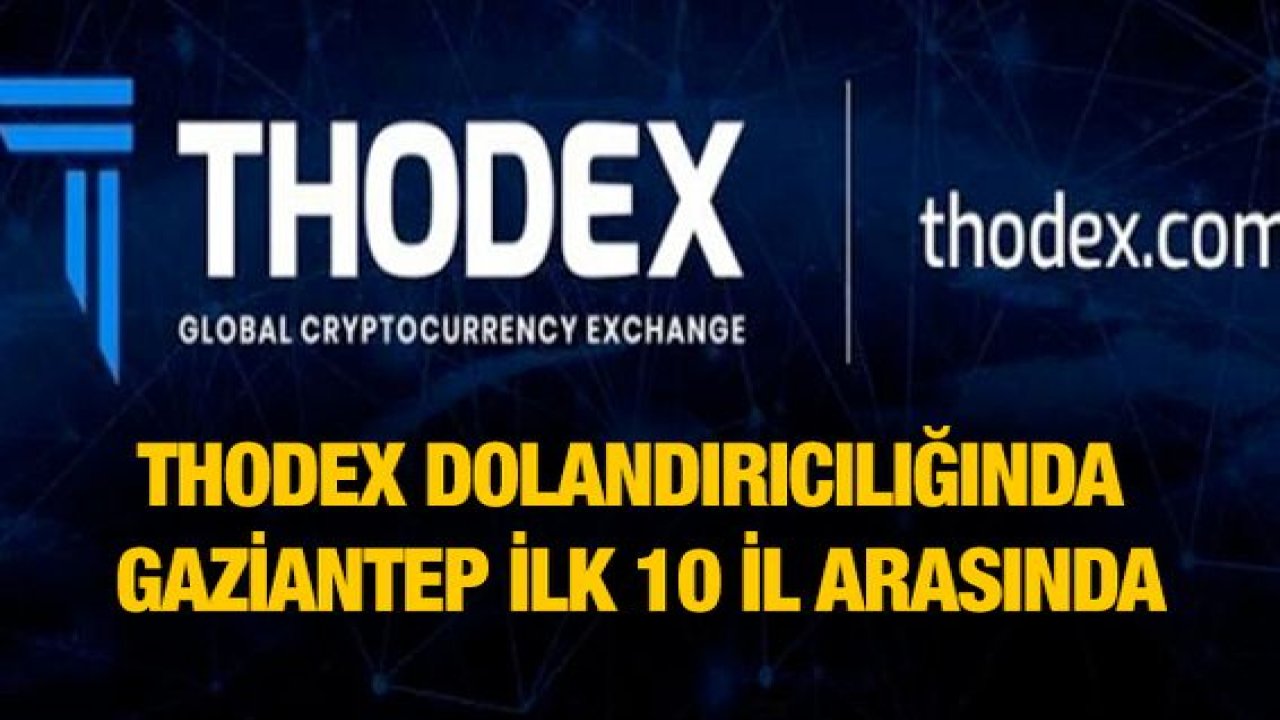 Thodex Dolandırıcılığında Gaziantep İlk 10 İl arasında