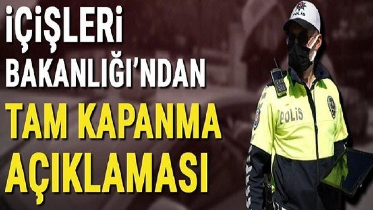 Gaziantep'liler Dikkat...Son dakika... İçişleri Bakanlığı'ndan 'tam kapanma' açıklaması..