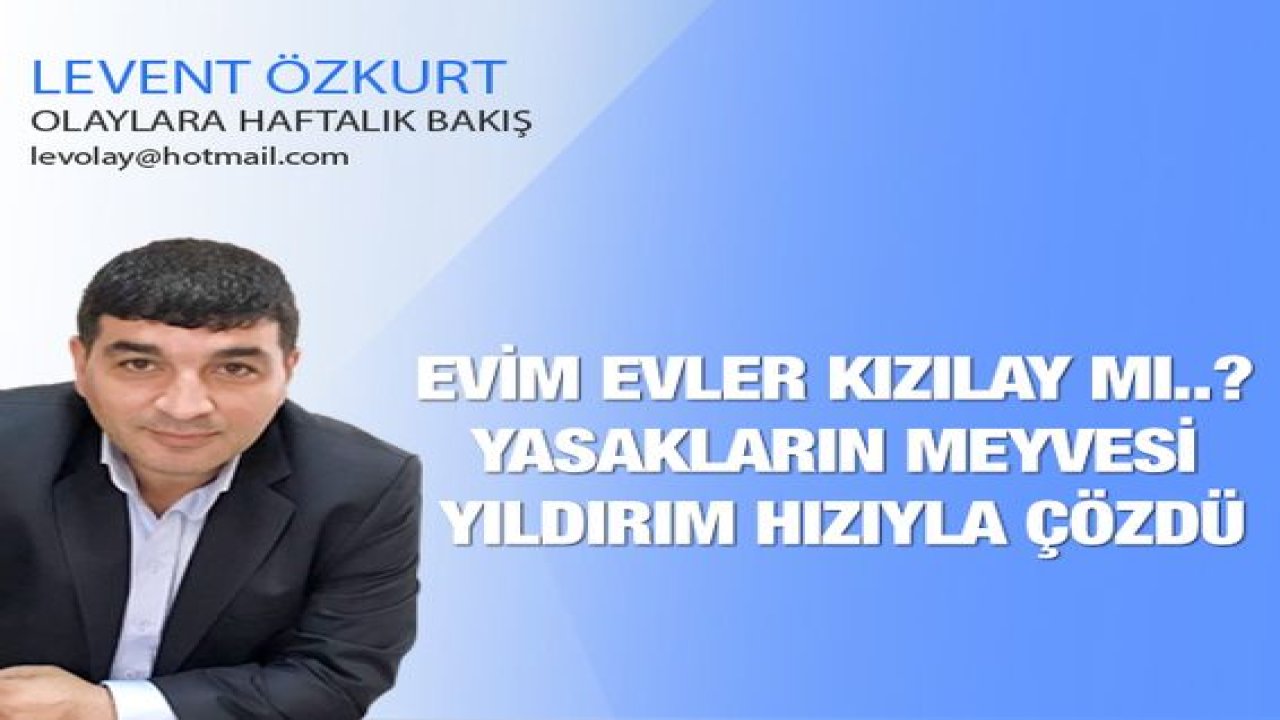 Evim Evler Kızılay Mı..?  Yasakların meyvesi! Yıldırım hızıyla çözdü...