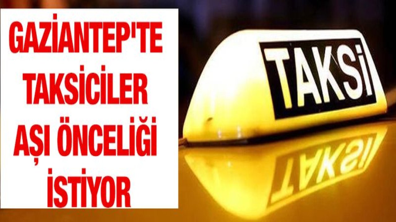 Gaziantepli Taksiciler aşı önceliği istiyor