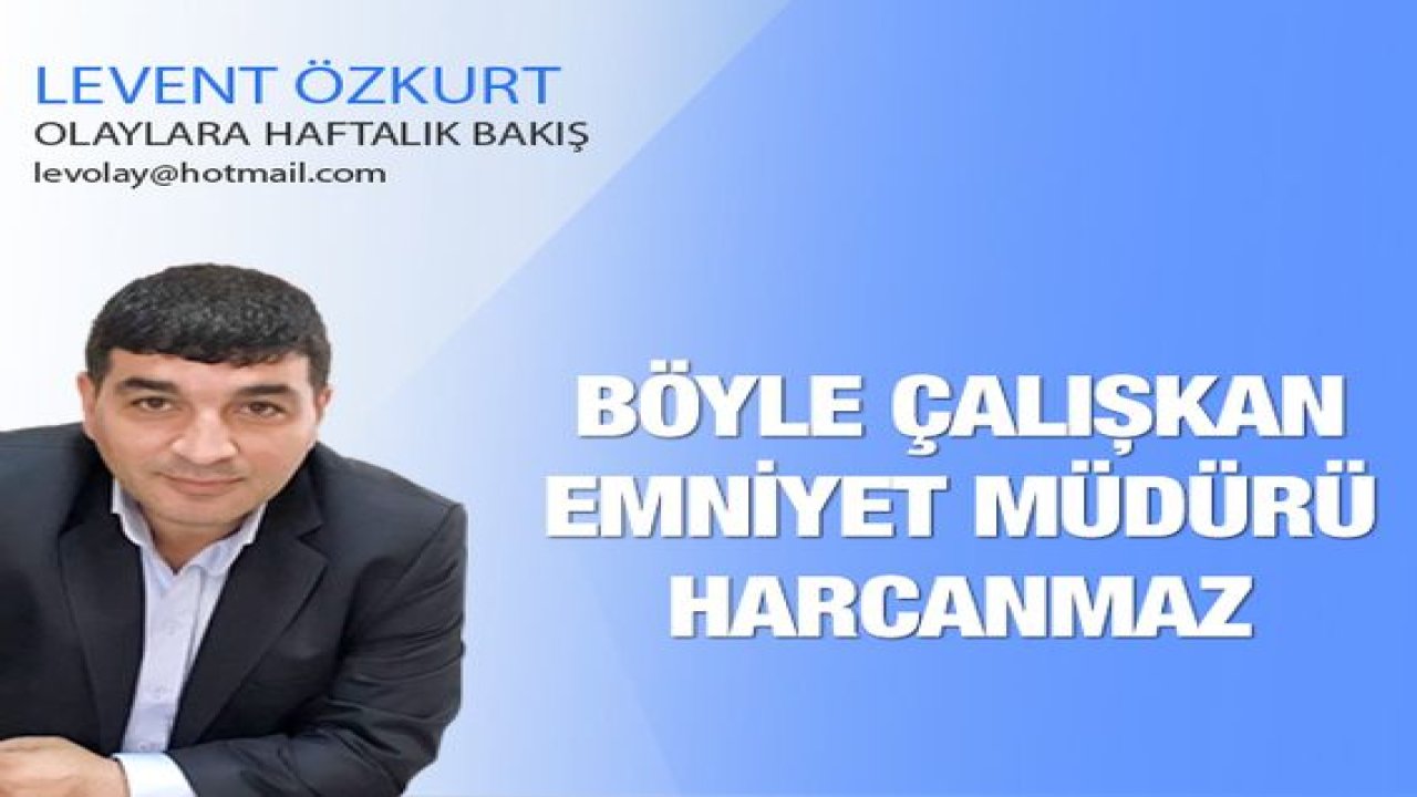 Böyle çalışkan Emniyet Müdürü harcanmaz!