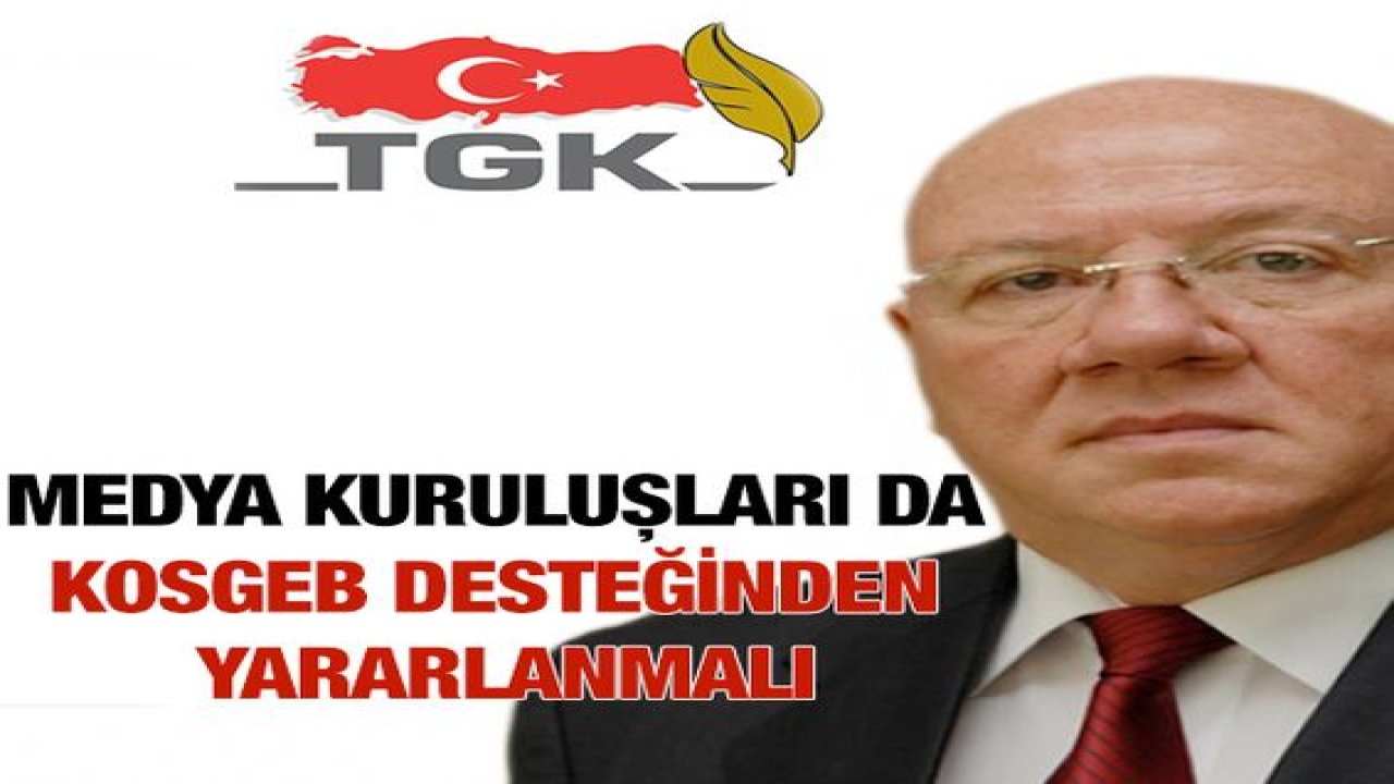 Medya kuruluşları da KOSGEB desteğinden yararlanmalı