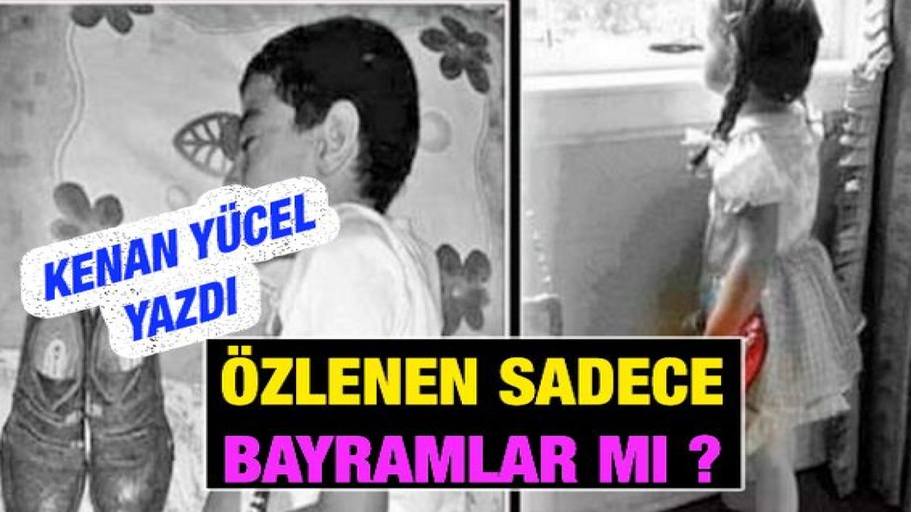 Özlenen Sadece Bayramlar mı ?