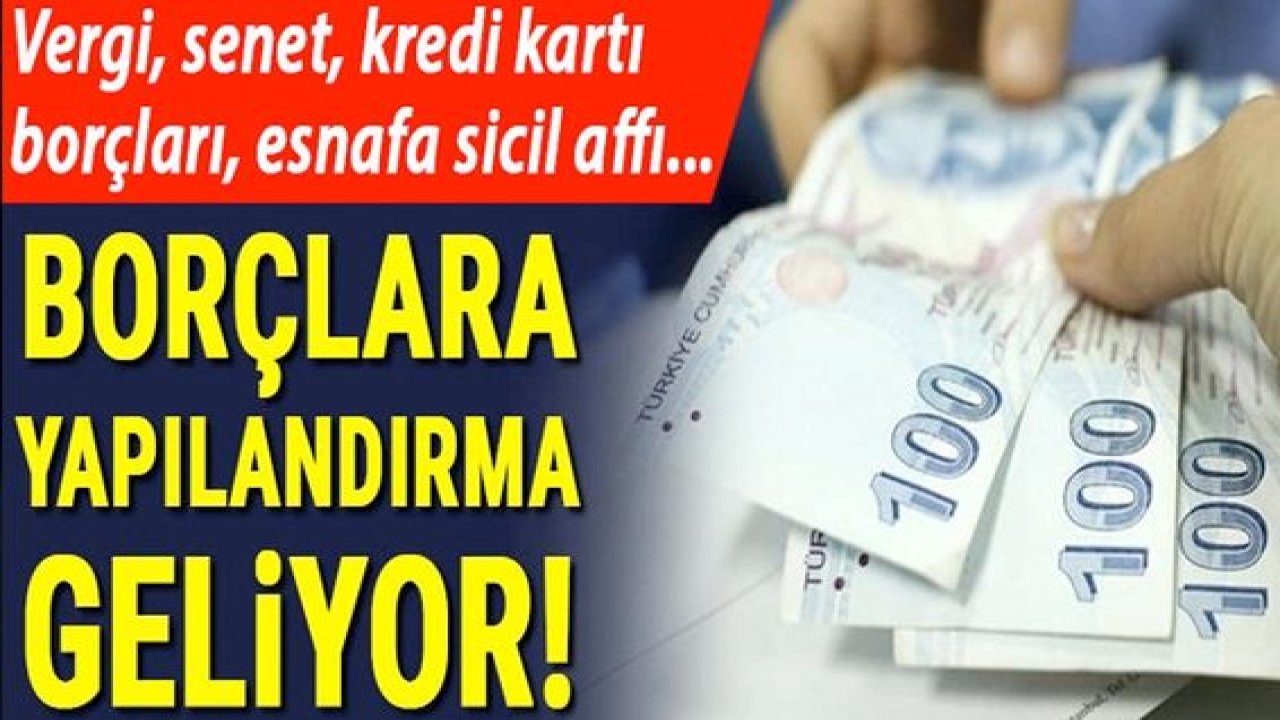 Son Dakika...Borçlara yapılandırma geliyor