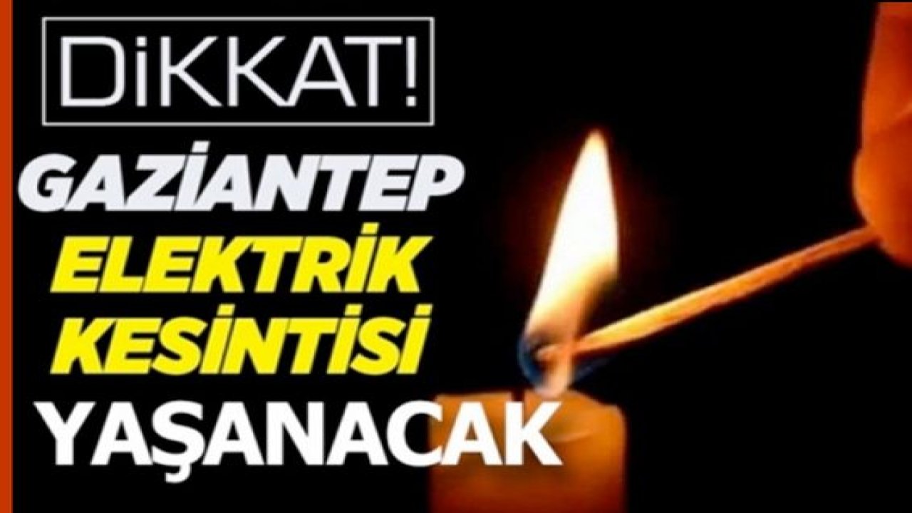 Gaziantep'te yarın birçok bölgede elektrik kesintisi olacak
