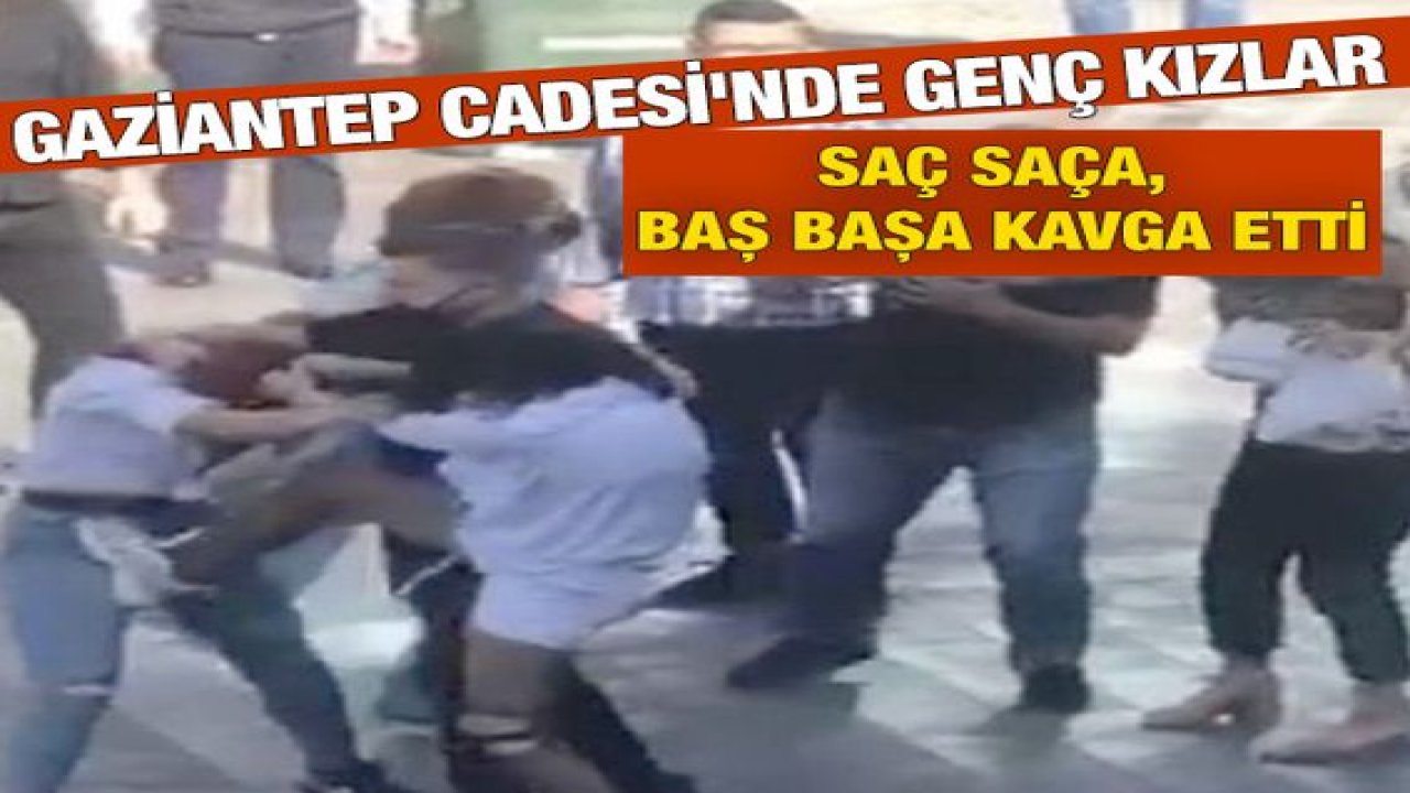 Son Dakika...Video Haber...Gaziantep Cadesi'nde Genç kızlar cadde ortasında saç saça, baş başa kavga etti