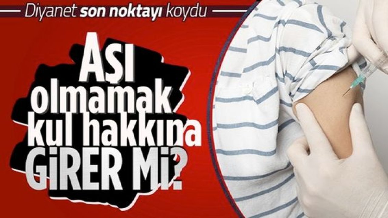 Herkesin merak ettiği soruya ilişkin Diyanet'ten açıklama! Salgında aşı yaptırmamak kul hakkına girer