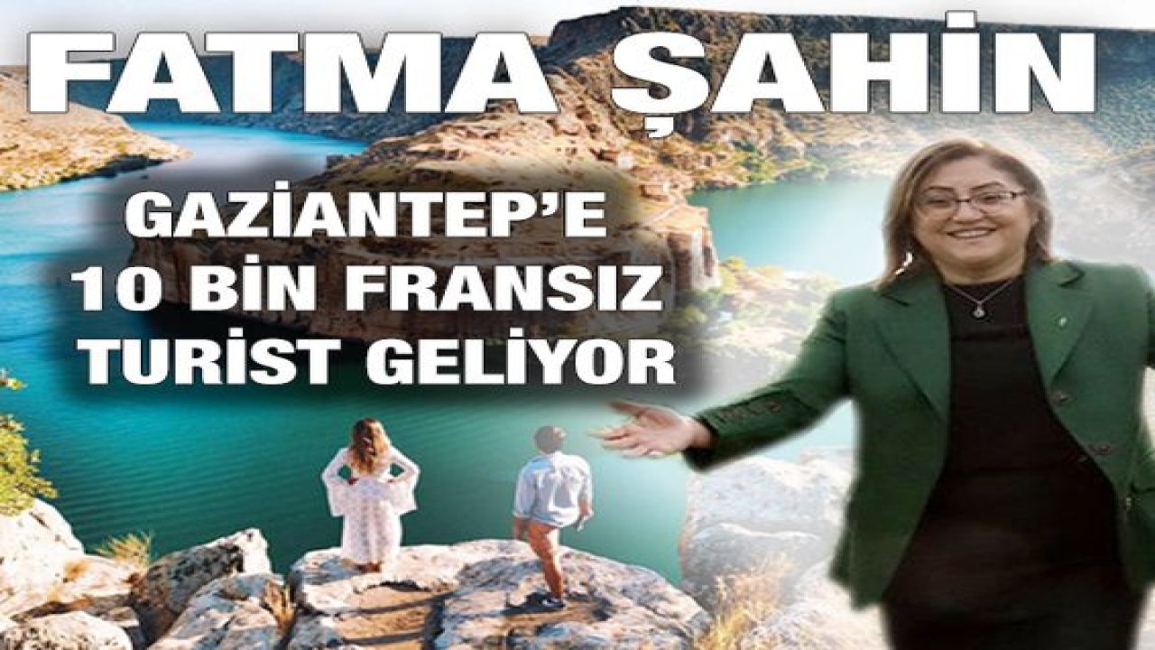 Şahin, Gaziantep’e 10 Bin Fransız Turist Geliyor