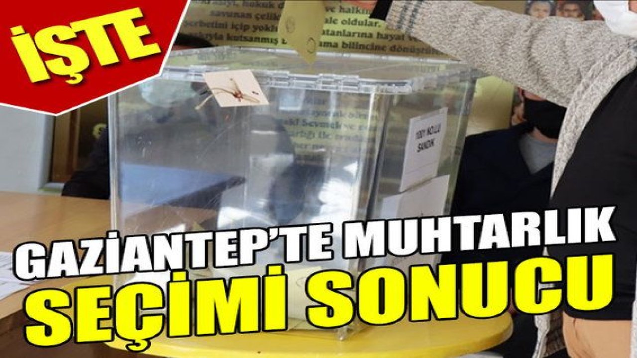İşte Gaziantep'te muhtarlık seçimi sonucu