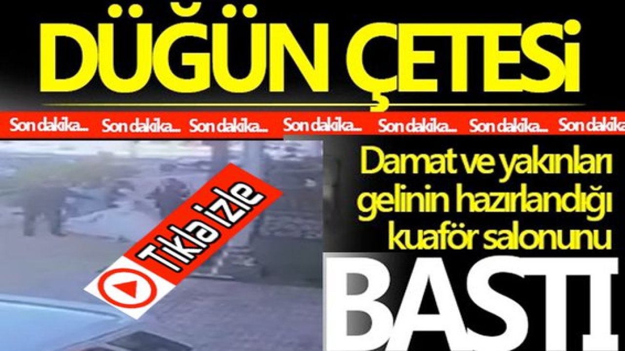 Video Haber...Gaziantep'te düğün çetesi kuaför salonunu bastı!