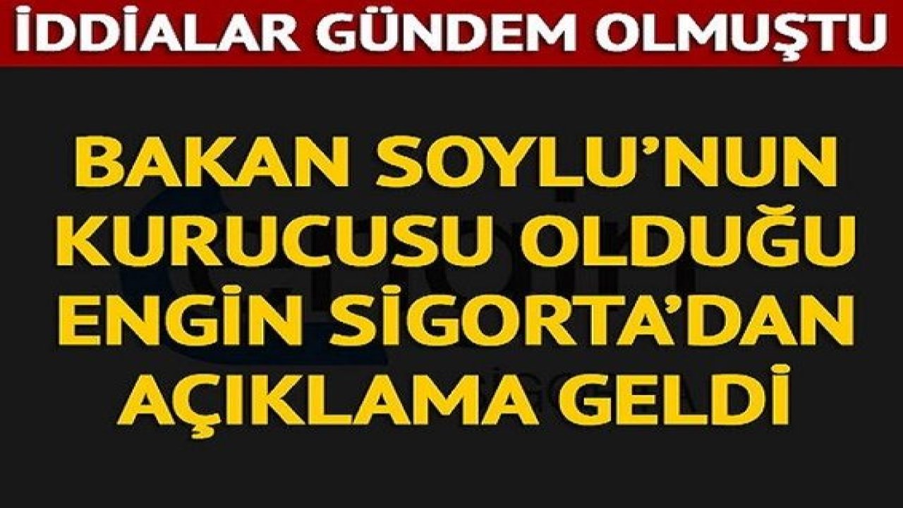 Son Dakika....Süleyman Soylu'nun kurucusu olduğu Engin Sigorta'dan iddialara ilişkin açıklama