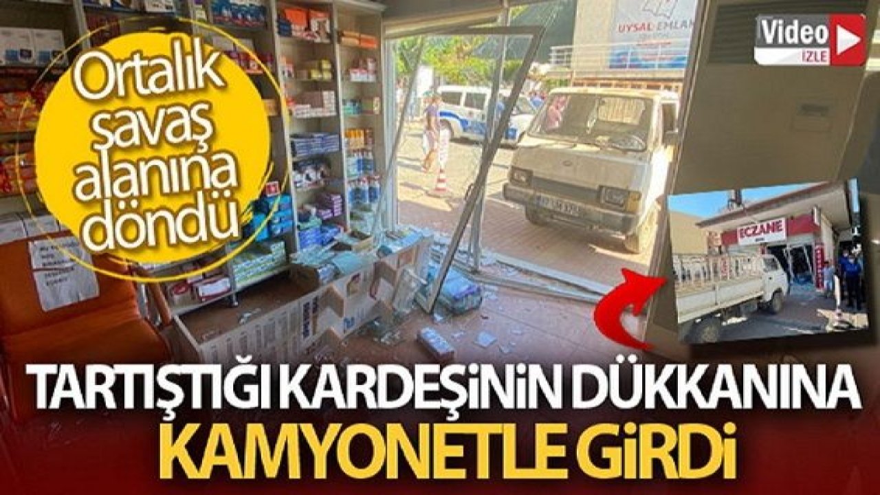 Video Haber...Tartıştığı kardeşinin dükkanına kamyonetle girdi