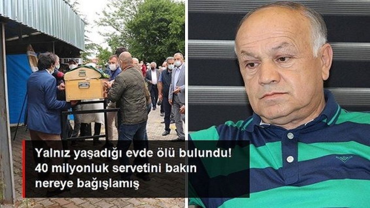 Video Haber...Yalnız yaşadığı evinde ölü bulundu 40 milyonluk servetini eğitime bağışladı
