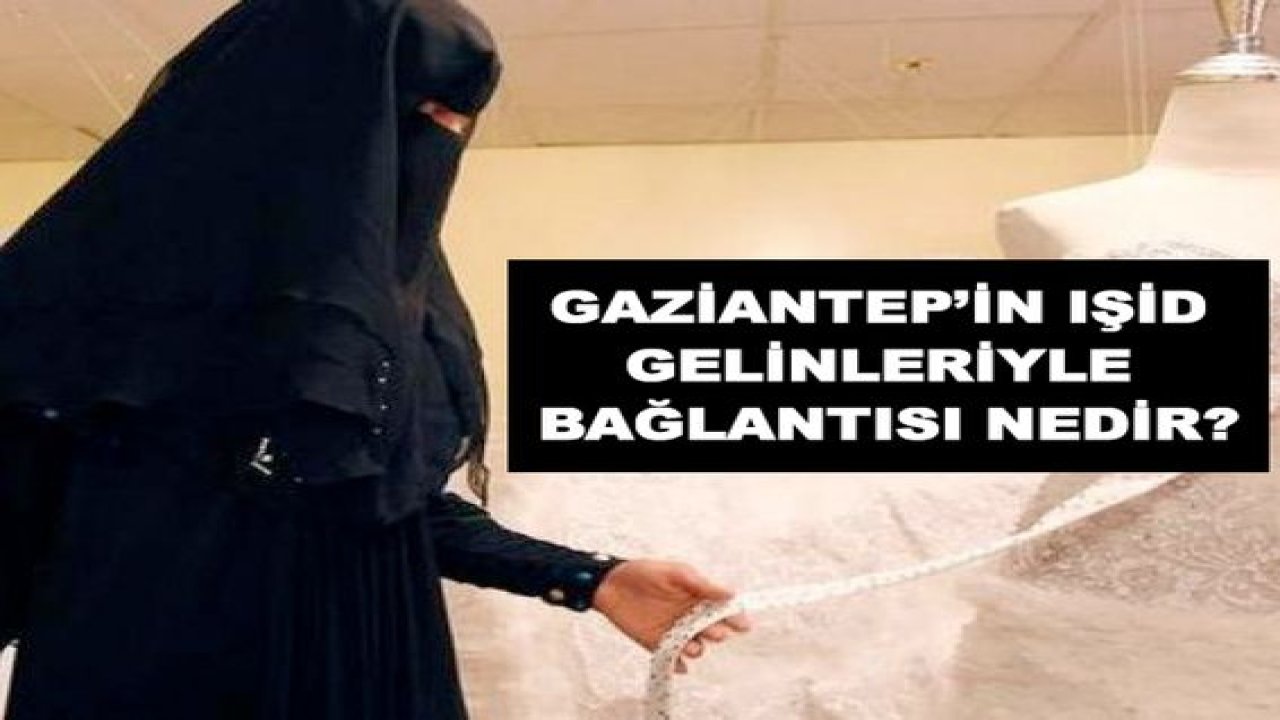 Gaziantep’in Işid gelinleriyle bağlantısı nedir?