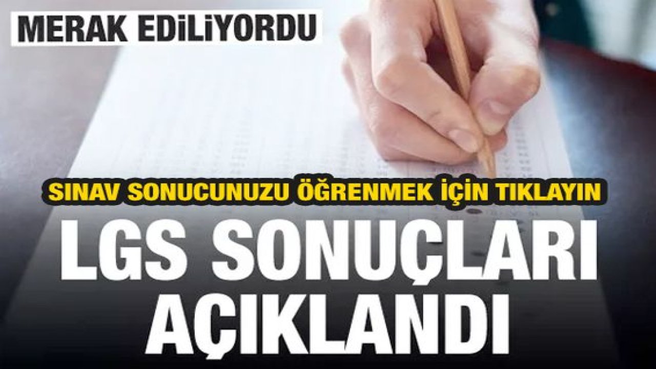 Milyonlarca öğrencinin beklediği LGS sonuçları AÇIKLANDI...Öğrenmek için Tıklayın