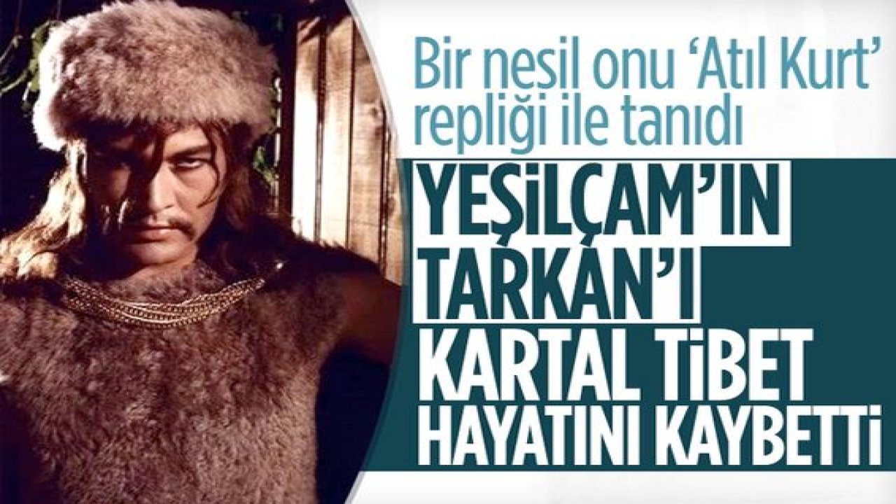 Yeşilçam'ın ustalarından Kartal Tibet hayatını kaybetti