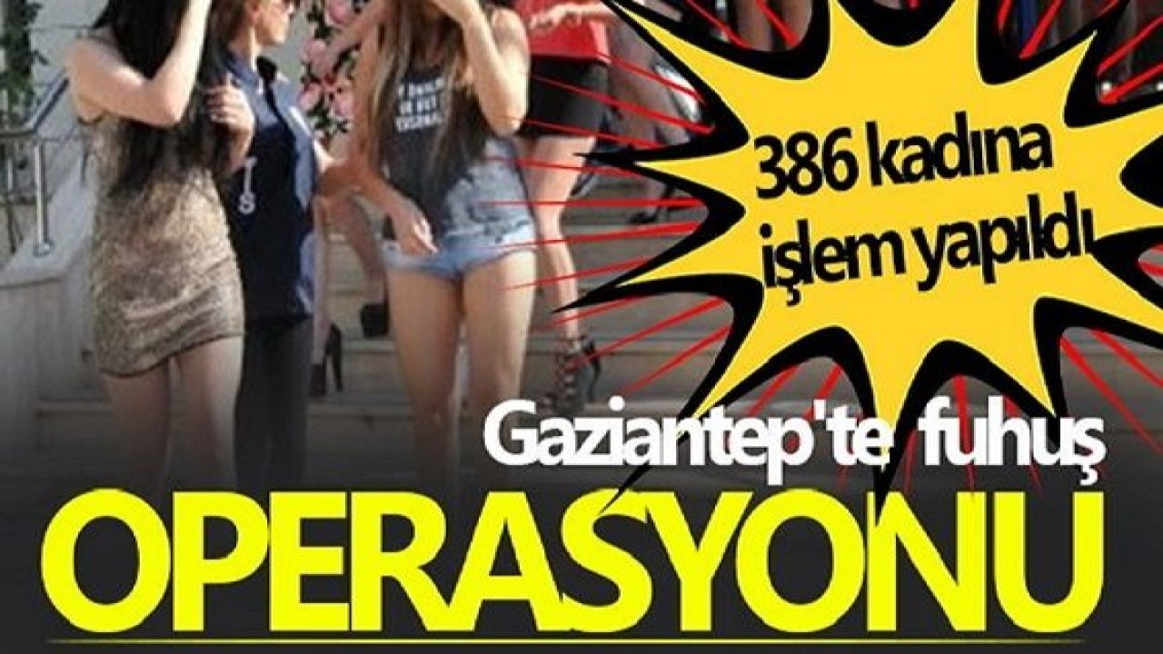 Gaziantep'te fuhuş operasyonlarında hangi mahalleler var?