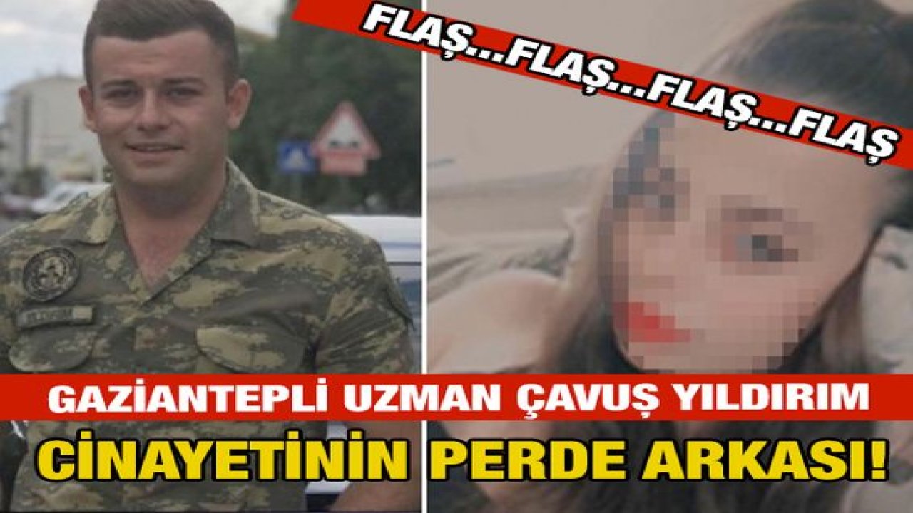 İşte Detaylar...Video Haber...Gaziantepli Uzman Çavuş Yıldırım Kız Arkadaşı Tarafından Neden Öldürüldü!