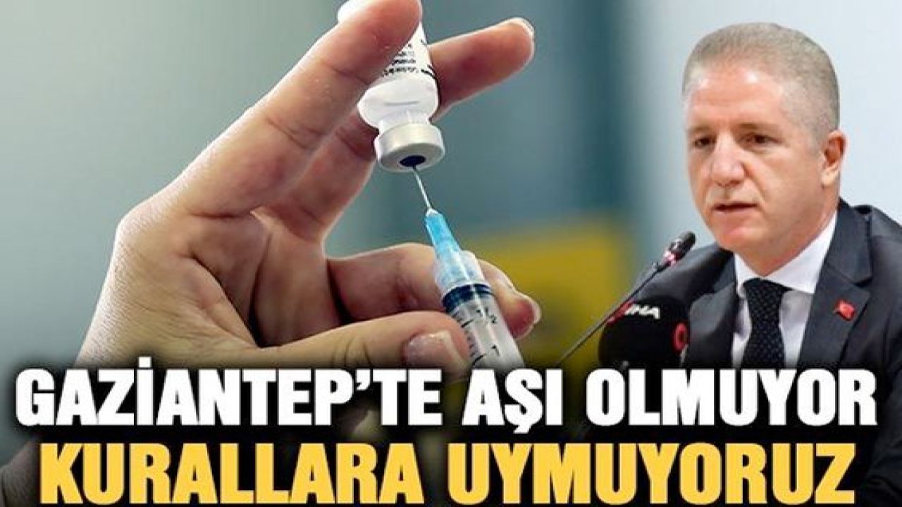 Gaziantep'te aşı olmuyor, kurallara uymuyoruz.
