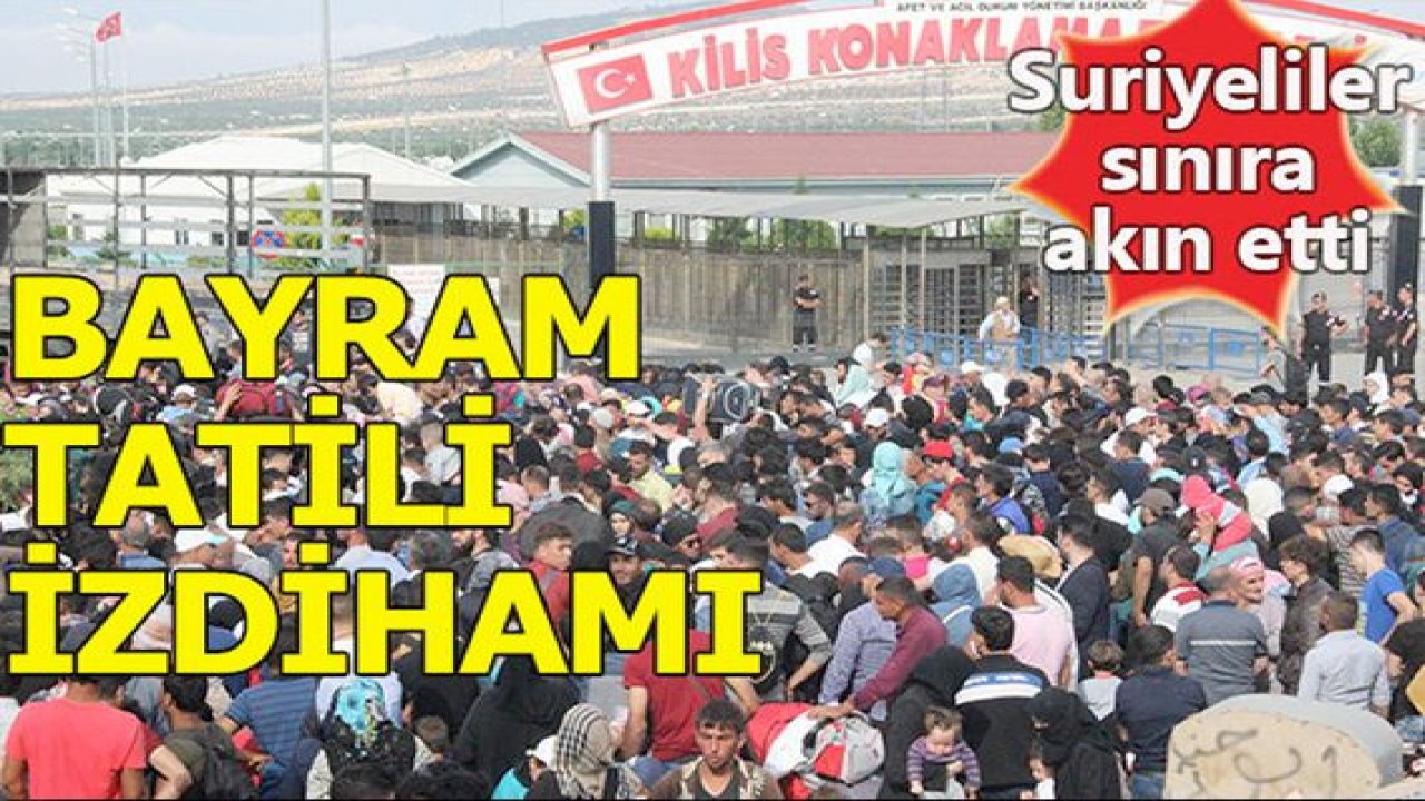 Son Dakika:Suriyeliler'in bayram izdihamı!44 bin 220 Suriyeli bayramlaşmak için ülkelerine gitti