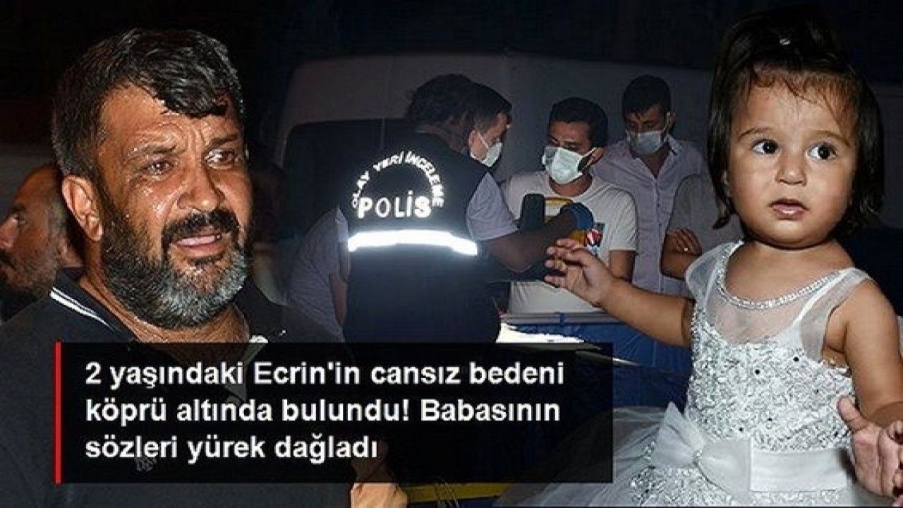 Video Haber:2 yaşındaki Ecrin'in cansız bedeni köprü altında bulundu! Babasının sözleri yürek dağladı