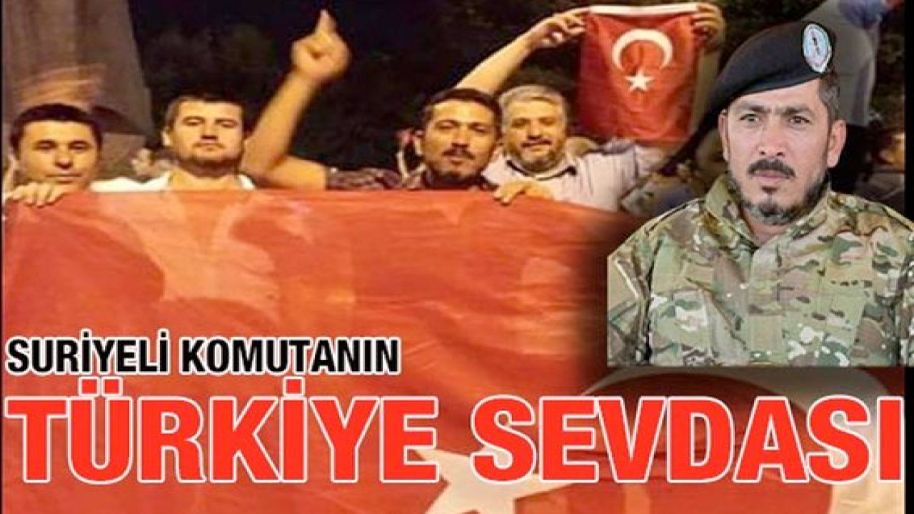 Suriyeli komutanın Türkiye sevdası