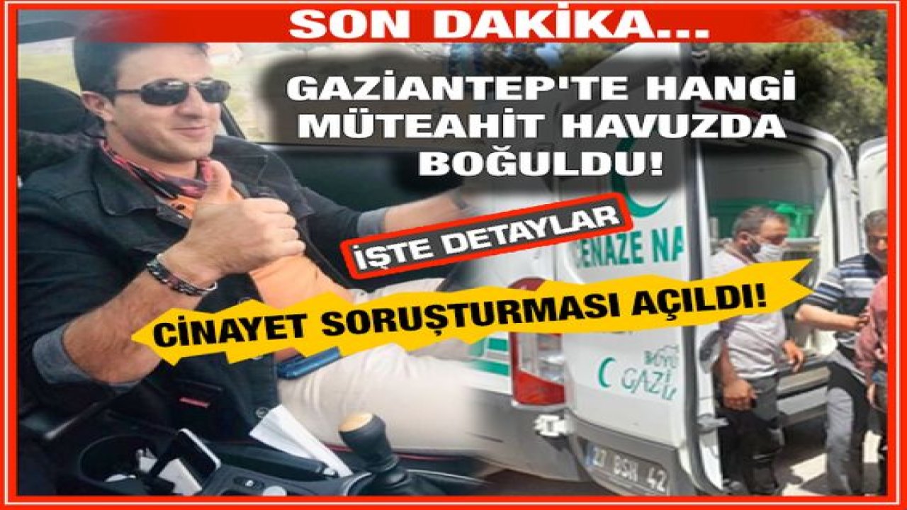 Son Dakika: İşte Detaylar...Gaziantep'te Hangi Müteahit Havuzda Boğuldu!Cinayet Şüphesi Var!