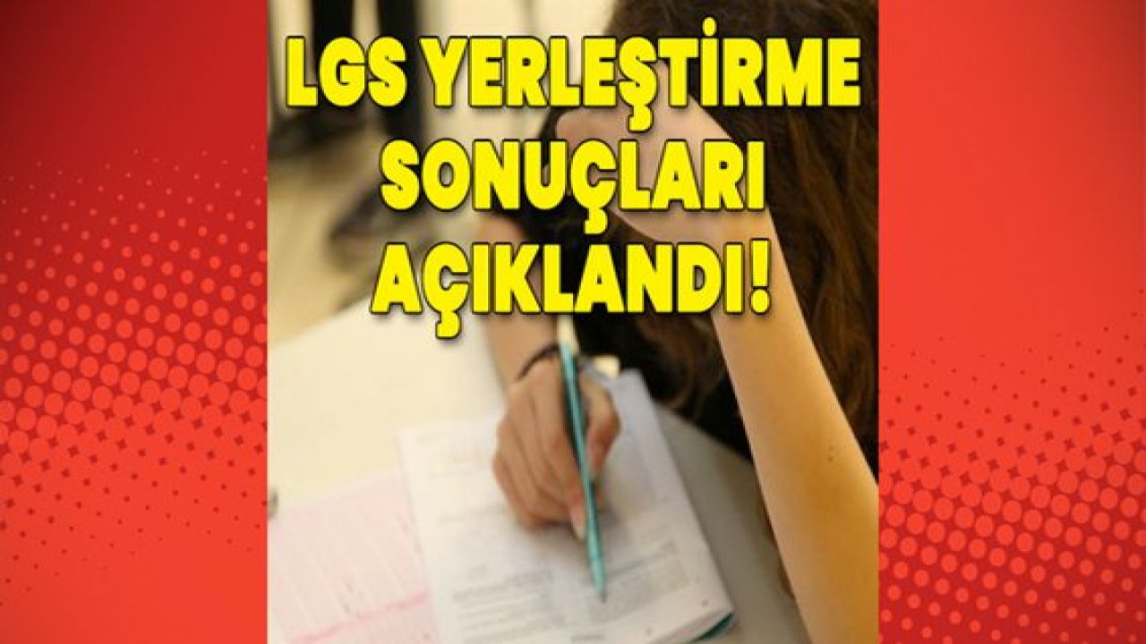 LGS'de yerleştirme sonuçları açıklandı!