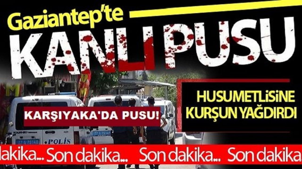 Son Dakika:Gaziantep'in Karşıyaka Mahallesinde Husumetlisine Kurşun Yağmuru!