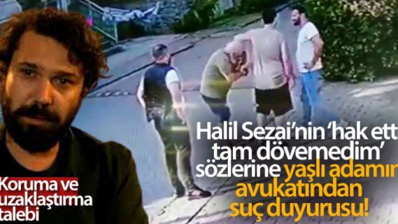 Halil Sezai: Hak etti,tam dövemedim