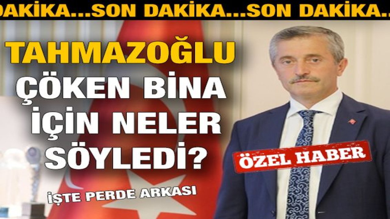 Özel Haber: İşte Detaylar... Tahmazoğlu, çöken bina için neler söyledi? İşte perde Arkası