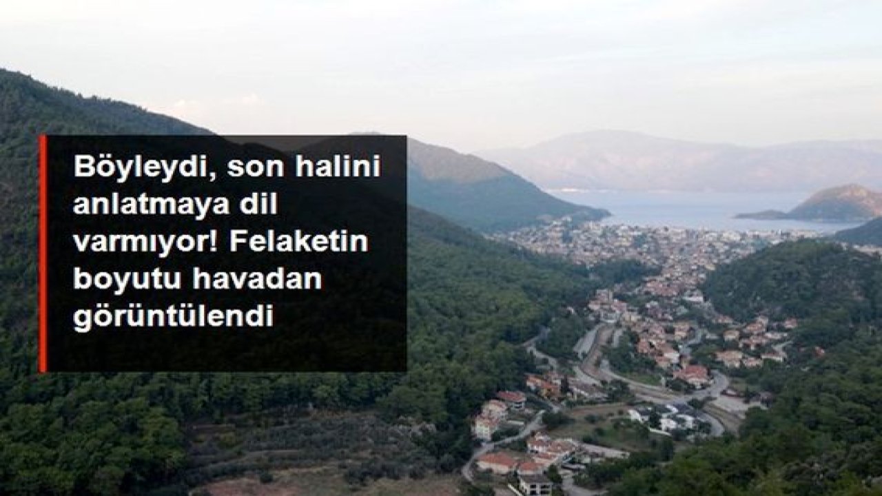 Video Haber...Yürekleri Yakan Görüntü...Felaketin boyutu gözler önüne serildi! İşte yangından önce ve sonra Marmaris