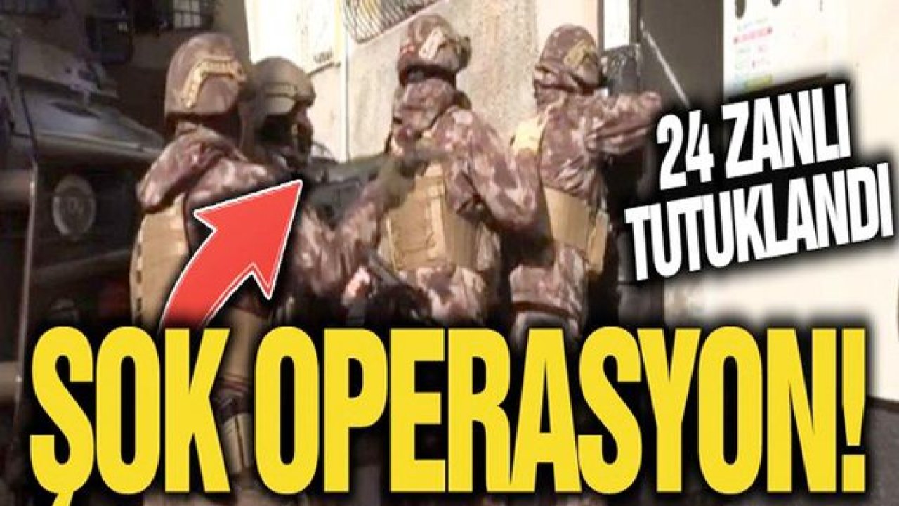 Gaziantep'te Şok operasyon! 24 zanlı tutuklandı