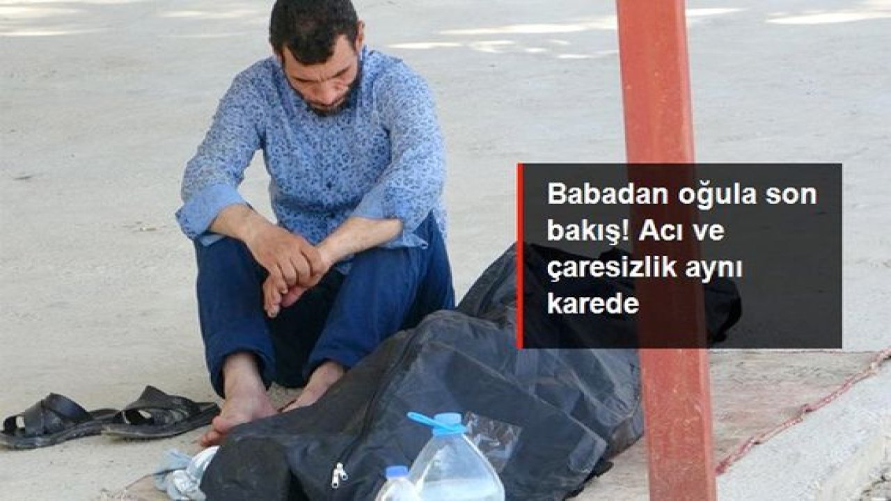 Son Dakika:Video Haber...Babadan Oğula Son Bakış