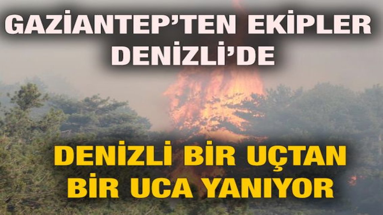 Son Dakika: Video Haber...Denizli bir uçtan bir uca yanıyor...Gaziantep'ten Destek Ekipleri Denizlide
