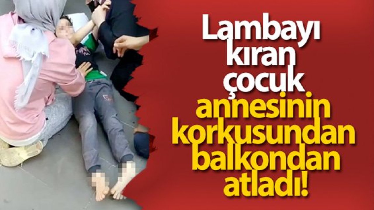 Son Dakika:Video Haber...Lambayı kıran çocuk annesinin korkusundan balkondan atladı