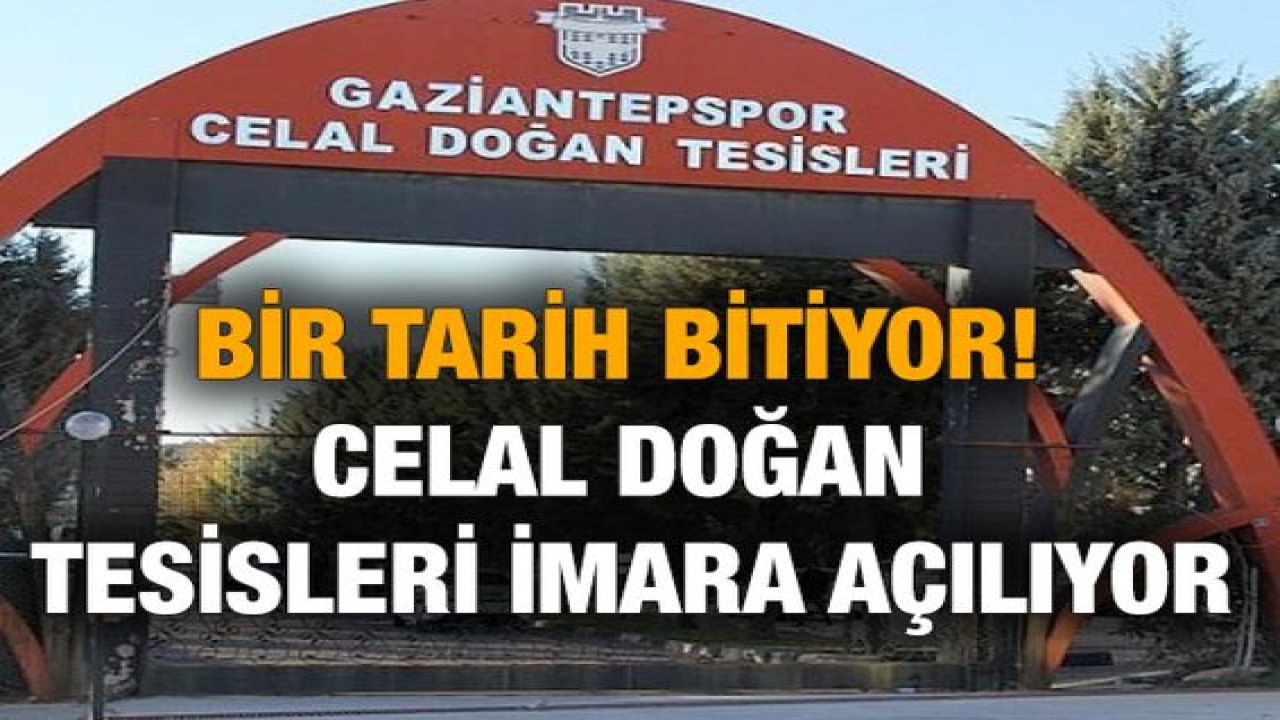 Bir Tarih Bitiyor! Celal Doğan Tesisleri imara açılıyor