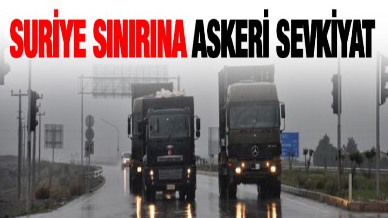 Suriye sınırına askeri sevkiyat
