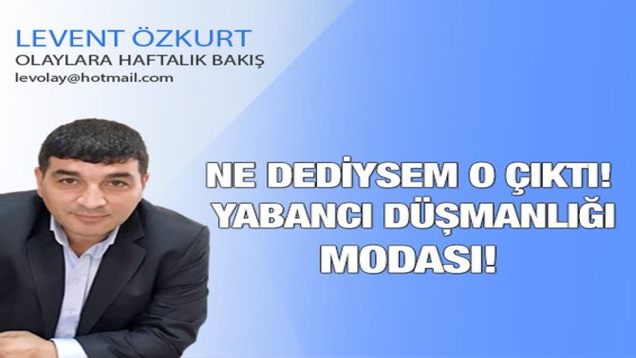 Ne Dediysem O Çıktı! Yabancı Düşmanlığı Modası!